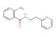 2-amino-N-[2-(pyridin-2-yl)ethyl]benzamide