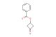 3-oxocyclobutyl benzoate
